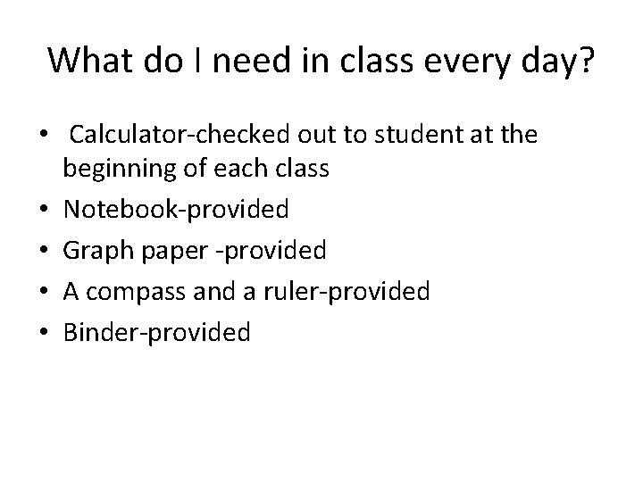 What do I need in class every day? • Calculator-checked out to student at