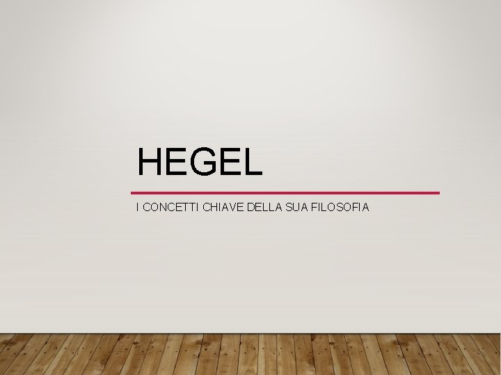 HEGEL I CONCETTI CHIAVE DELLA SUA FILOSOFIA 