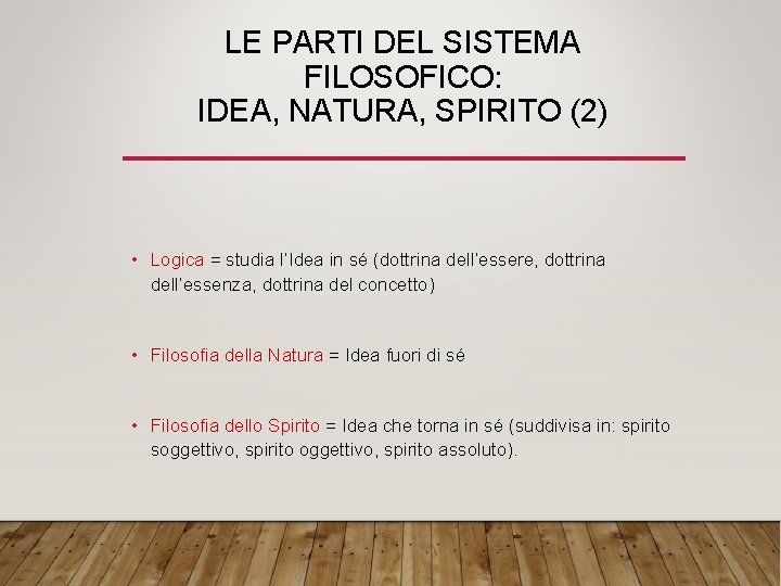 LE PARTI DEL SISTEMA FILOSOFICO: IDEA, NATURA, SPIRITO (2) • Logica = studia l’Idea