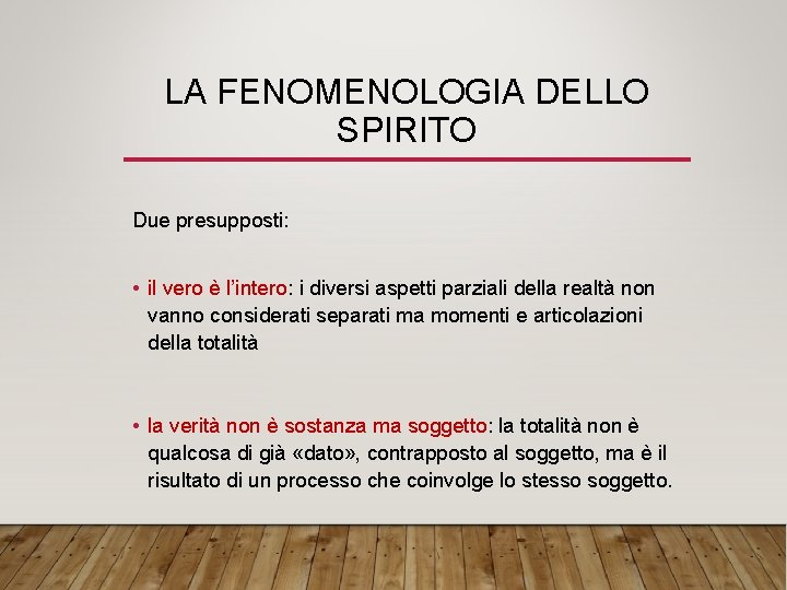 LA FENOMENOLOGIA DELLO SPIRITO Due presupposti: • il vero è l’intero: i diversi aspetti