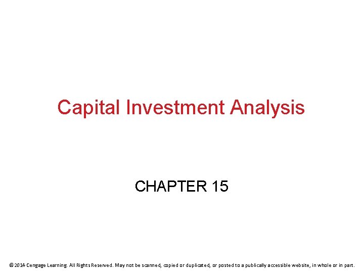 Capital Investment Analysis CHAPTER 15 © 2014 Cengage Learning. All Rights Reserved. May not