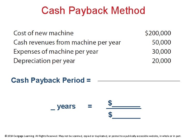 Cash Payback Method Cash Payback Period = _ years = $_______ © 2014 Cengage