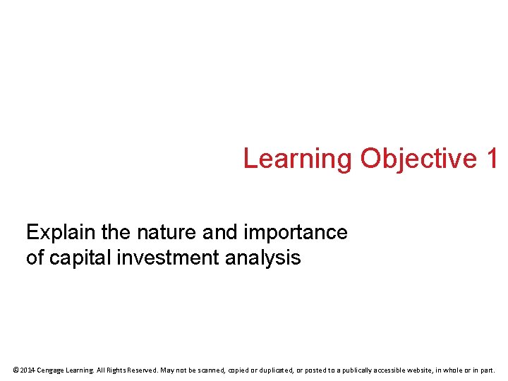 Learning Objective 1 Explain the nature and importance of capital investment analysis © 2014