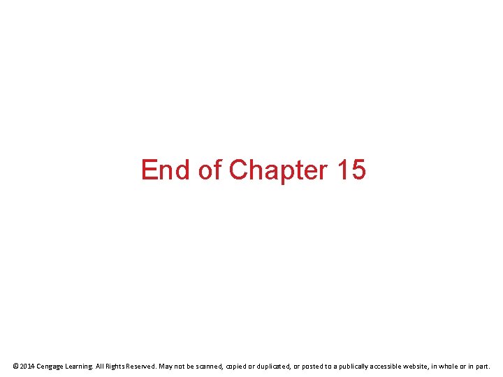 End of Chapter 15 © 2014 Cengage Learning. All Rights Reserved. May not be