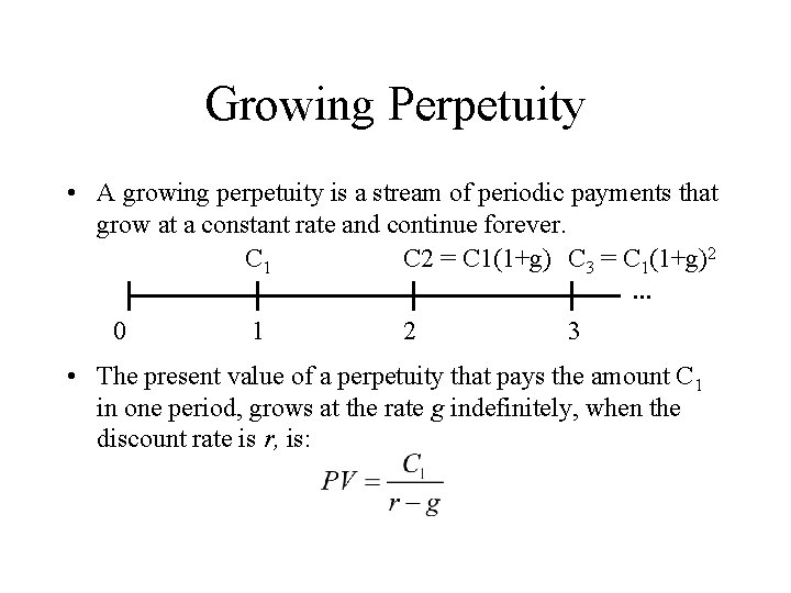 Growing Perpetuity • A growing perpetuity is a stream of periodic payments that grow