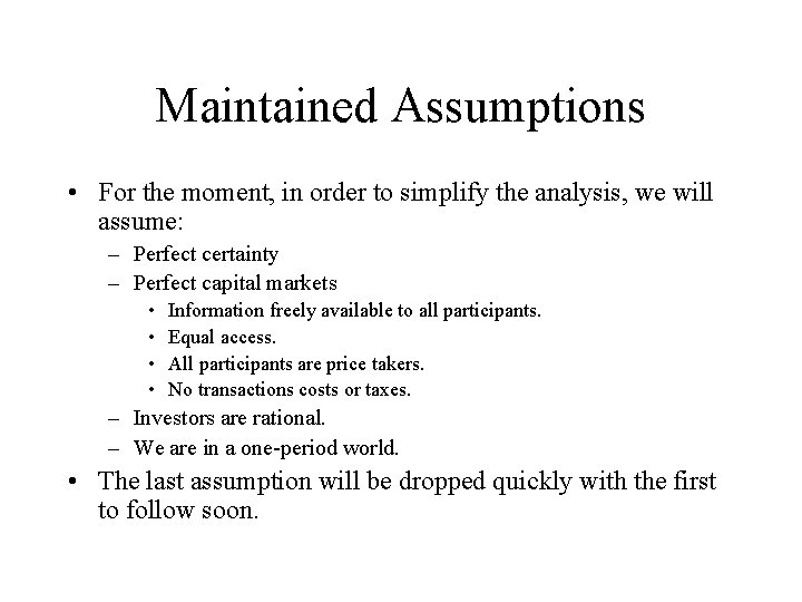 Maintained Assumptions • For the moment, in order to simplify the analysis, we will