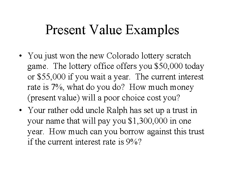 Present Value Examples • You just won the new Colorado lottery scratch game. The
