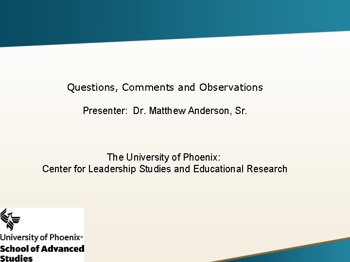 Questions, Comments and Observations Presenter: Dr. Matthew Anderson, Sr. The University of Phoenix: Center