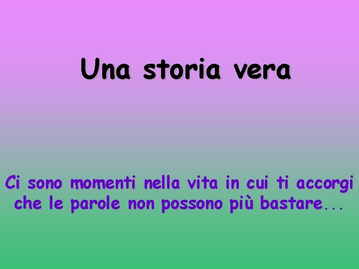 Una storia vera Ci sono momenti nella vita in cui ti accorgi che le