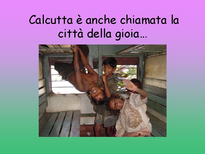 Calcutta è anche chiamata la città della gioia… 