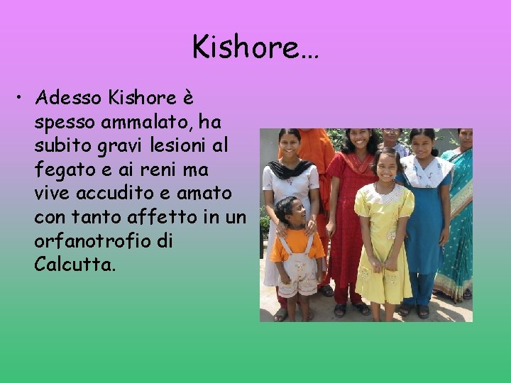 Kishore… • Adesso Kishore è spesso ammalato, ha subito gravi lesioni al fegato e