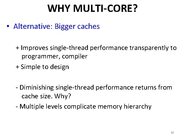 WHY MULTI-CORE? • Alternative: Bigger caches + Improves single-thread performance transparently to programmer, compiler