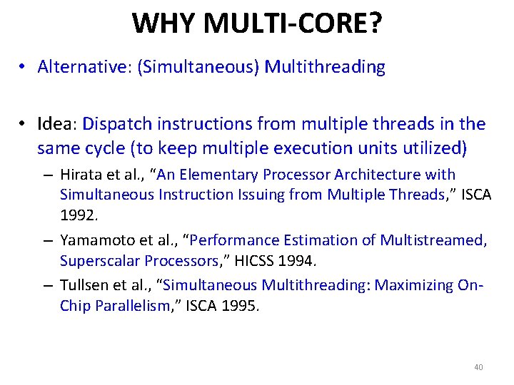 WHY MULTI-CORE? • Alternative: (Simultaneous) Multithreading • Idea: Dispatch instructions from multiple threads in