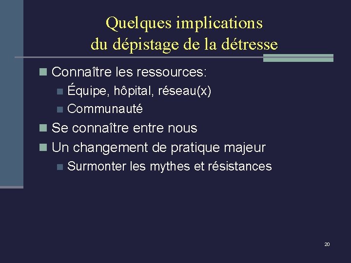 Quelques implications du dépistage de la détresse n Connaître les ressources: n Équipe, hôpital,