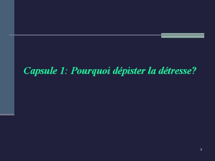 Capsule 1: Pourquoi dépister la détresse? 3 