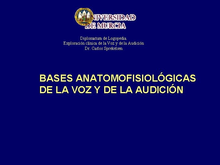 Diplomatura de Logopedia. Exploración clínica de la Voz y de la Audición Dr. Carlos