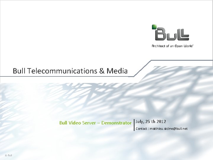 Bull Telecommunications & Media Bull Video Server – Demonstrator July, 25 th 2012 Contact