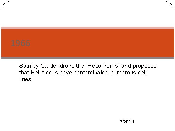 1966 Stanley Gartler drops the “He. La bomb” and proposes that He. La cells