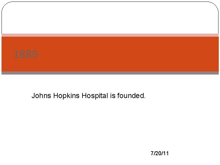 1889 Johns Hopkins Hospital is founded. 7/20/11 