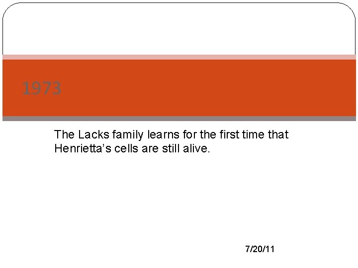 1973 The Lacks family learns for the first time that Henrietta’s cells are still