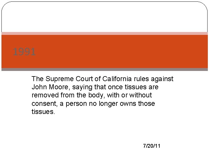 1991 The Supreme Court of California rules against John Moore, saying that once tissues