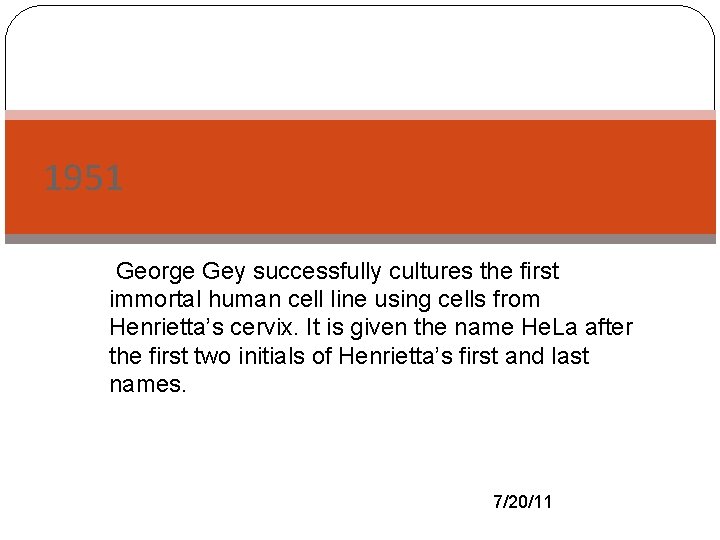 1951 -George Gey successfully cultures the first immortal human cell line using cells from