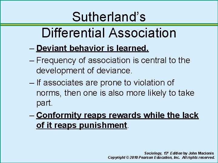 Sutherland’s Differential Association – Deviant behavior is learned. – Frequency of association is central