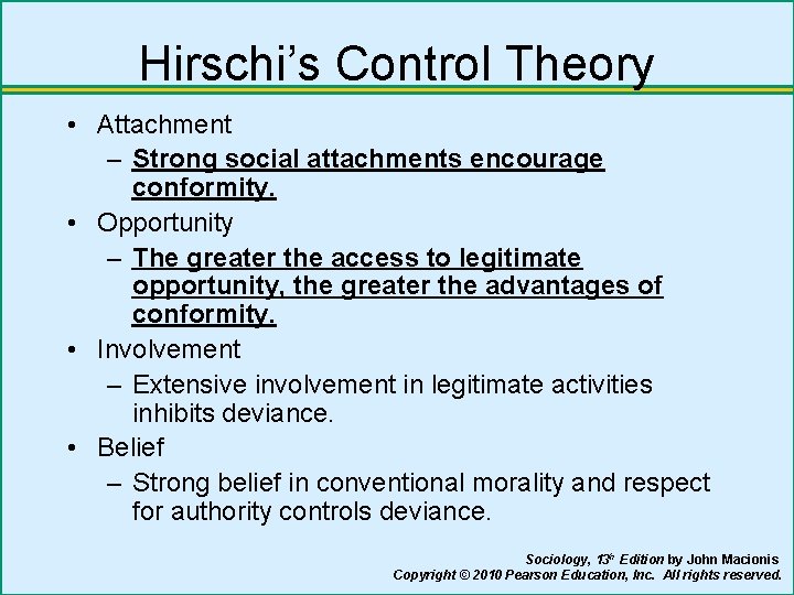 Hirschi’s Control Theory • Attachment – Strong social attachments encourage conformity. • Opportunity –