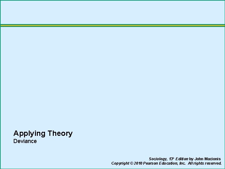 Applying Theory Deviance Sociology, 13 h Edition by John Macionis Copyright © 2010 Pearson