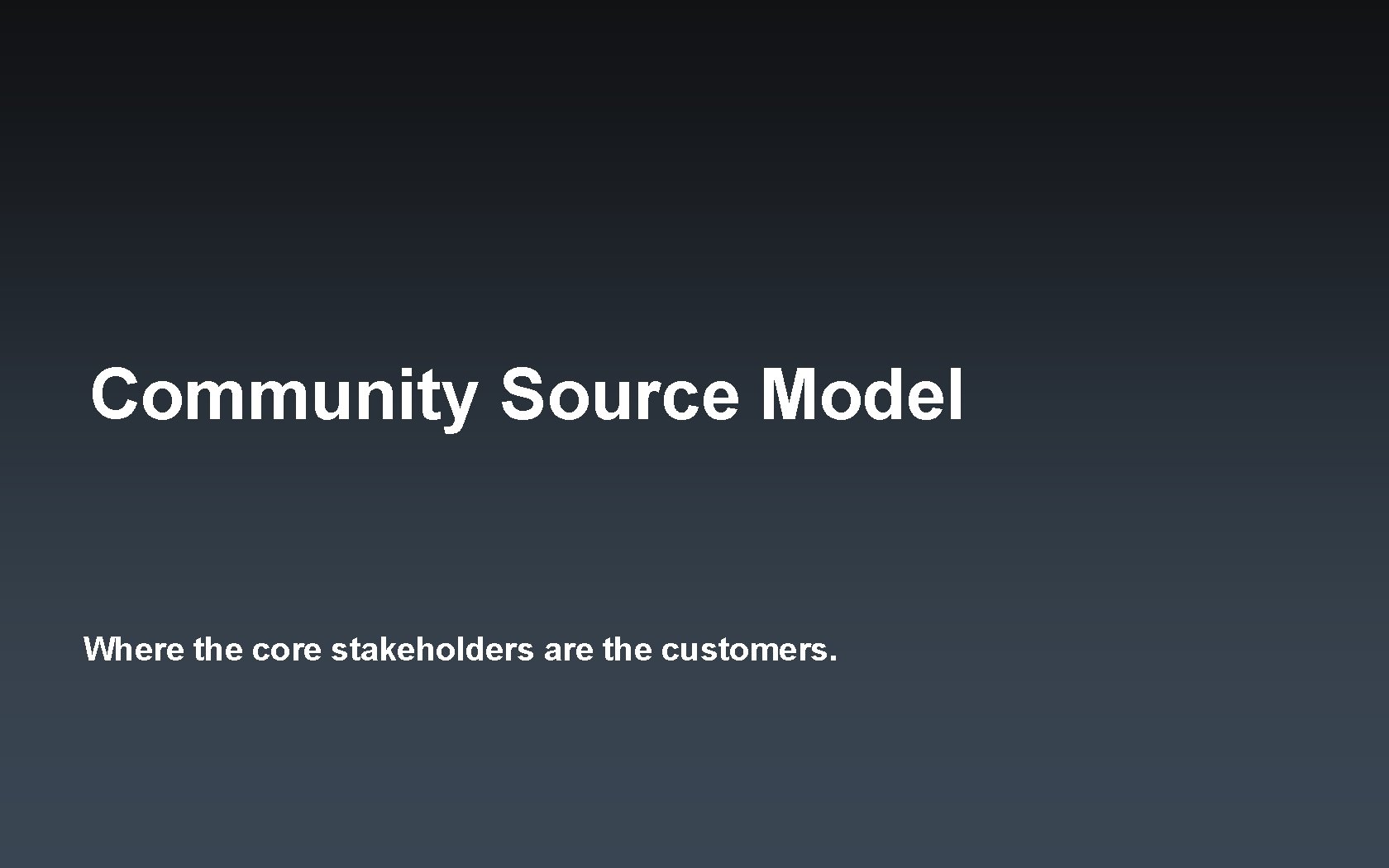 Community Source Model Where the core stakeholders are the customers. 