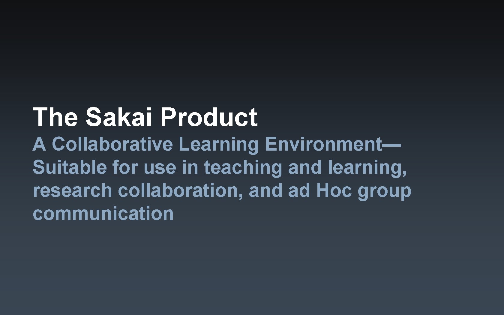 The Sakai Product A Collaborative Learning Environment— Suitable for use in teaching and learning,