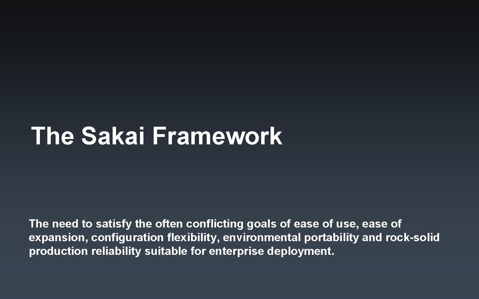 The Sakai Framework The need to satisfy the often conflicting goals of ease of