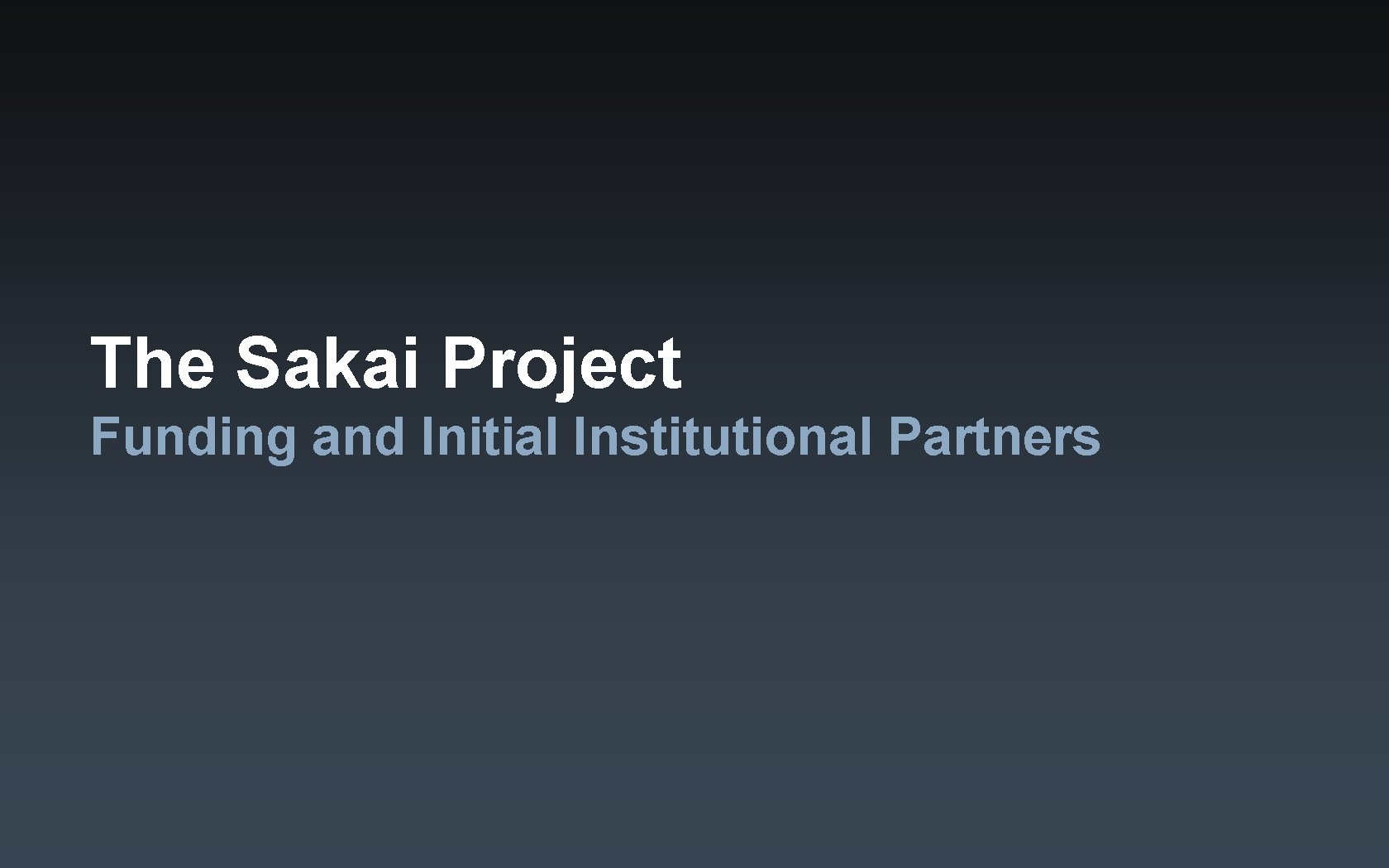 The Sakai Project Funding and Initial Institutional Partners 
