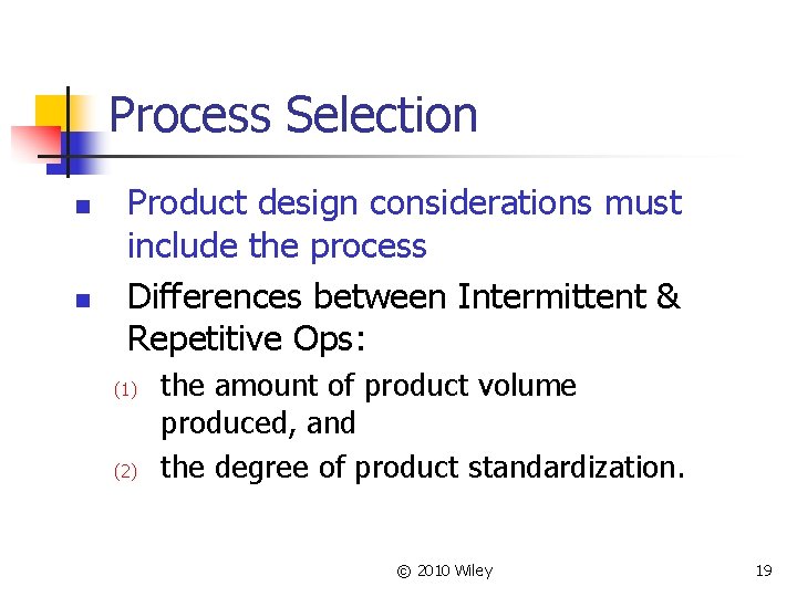Process Selection n n Product design considerations must include the process Differences between Intermittent