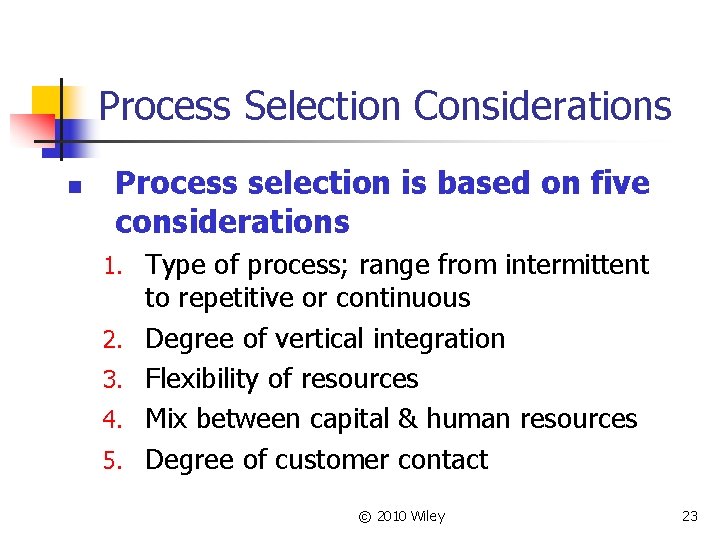 Process Selection Considerations n Process selection is based on five considerations 1. Type of