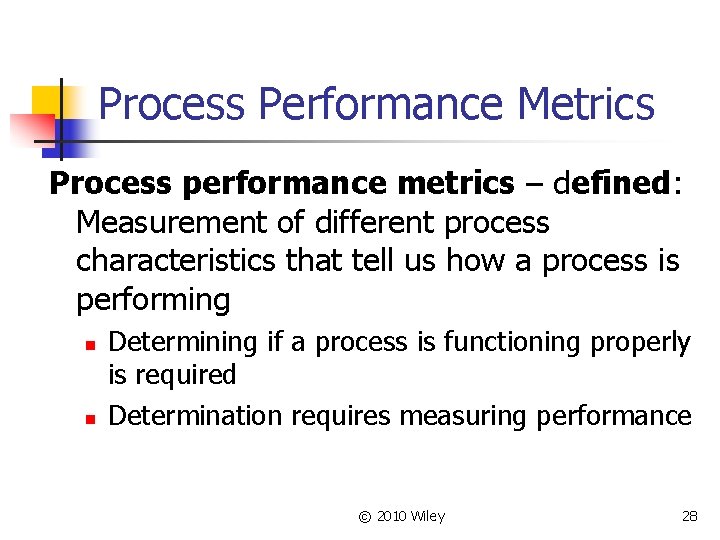 Process Performance Metrics Process performance metrics – defined: Measurement of different process characteristics that