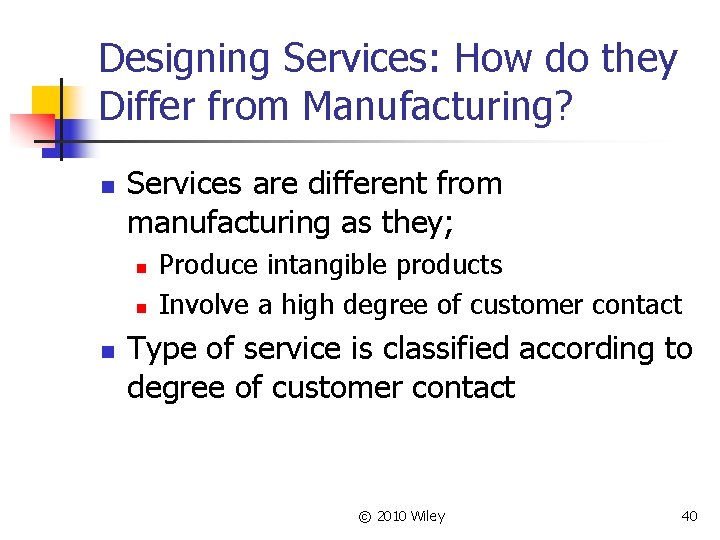 Designing Services: How do they Differ from Manufacturing? n Services are different from manufacturing