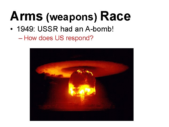 Arms (weapons) Race • 1949: USSR had an A-bomb! – How does US respond?