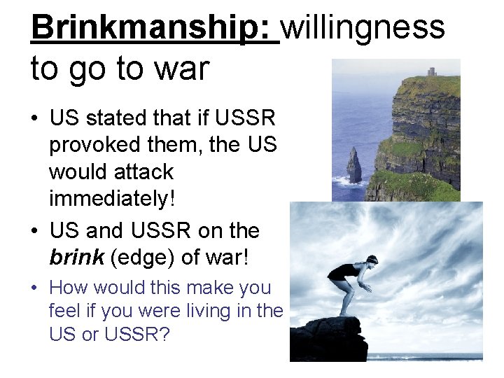 Brinkmanship: willingness to go to war • US stated that if USSR provoked them,