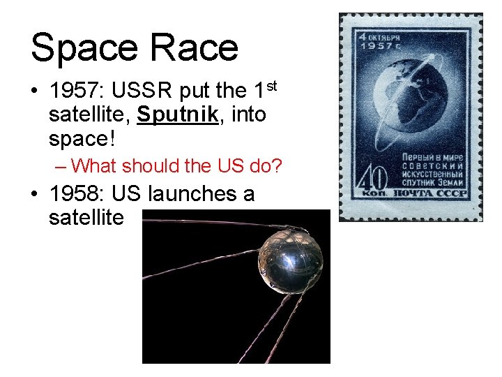 Space Race • 1957: USSR put the 1 st satellite, Sputnik, into space! –