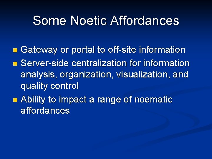 Some Noetic Affordances Gateway or portal to off-site information n Server-side centralization for information