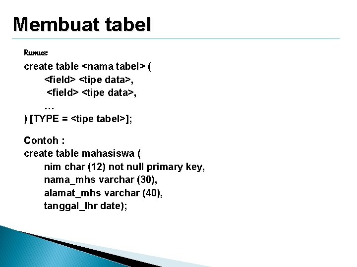 Membuat tabel Rumus: create table <nama tabel> ( <field> <tipe data>, … ) [TYPE