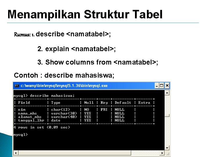 Menampilkan Struktur Tabel Rumus: 1. describe <namatabel>; 2. explain <namatabel>; 3. Show columns from