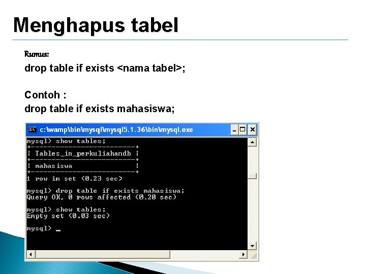 Menghapus tabel Rumus: drop table if exists <nama tabel>; Contoh : drop table if