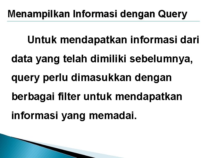 Menampilkan Informasi dengan Query Untuk mendapatkan informasi dari data yang telah dimiliki sebelumnya, query