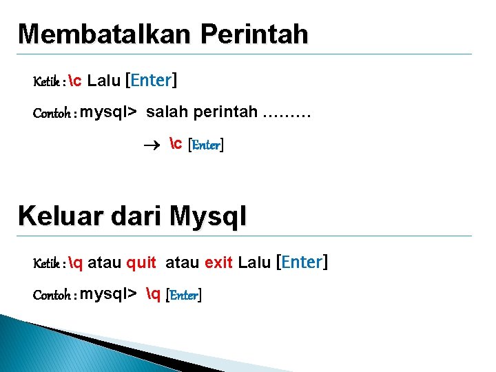 Membatalkan Perintah Ketik : c Lalu [Enter] Contoh : mysql> salah perintah ……… c