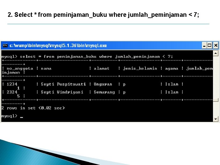 2. Select * from peminjaman_buku where jumlah_peminjaman < 7; 
