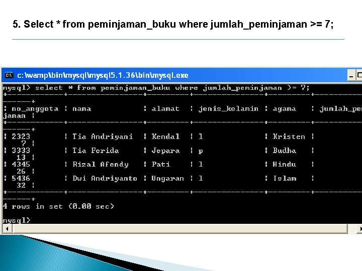 5. Select * from peminjaman_buku where jumlah_peminjaman >= 7; 