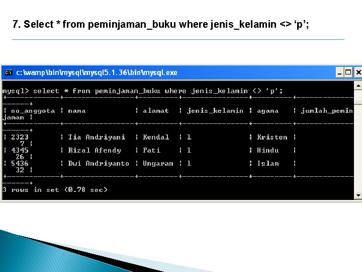 7. Select * from peminjaman_buku where jenis_kelamin <> ‘p’; 