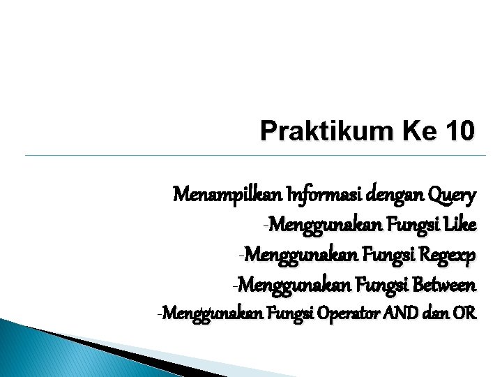 Praktikum Ke 10 Menampilkan Informasi dengan Query -Menggunakan Fungsi Like -Menggunakan Fungsi Regexp -Menggunakan